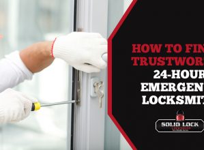 How To Find A Trustworthy 24-Hour Emergency Locksmith