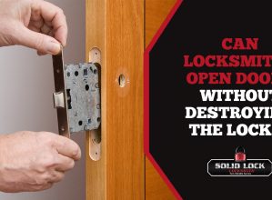 Can Locksmiths Open Doors Without Destroying The Locks?